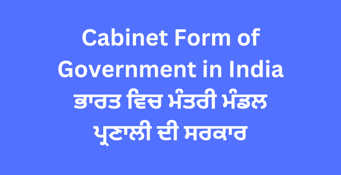 Cabinet Form of Government in India ਭਾਰਤ ਵਿਚ ਮੰਤਰੀ ਮੰਡਲ ਪ੍ਰਣਾਲੀ ਦੀ ਸਰਕਾਰ